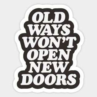 Old Ways Won't Open New Doors Sticker